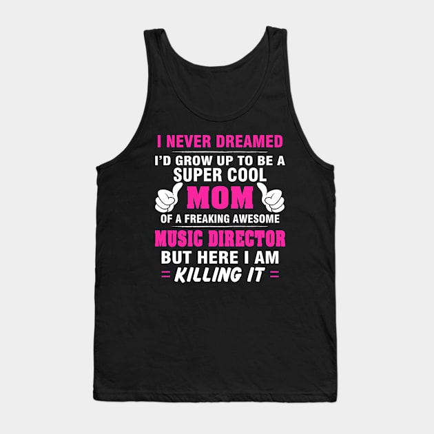 MUSIC DIRECTOR Mom  – Super Cool Mom Of Freaking Awesome MUSIC DIRECTOR Tank Top by rhettreginald